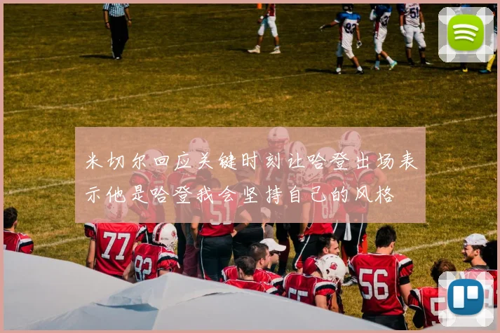 米切尔回应关键时刻让哈登出场表示他是哈登我会坚持自己的风格